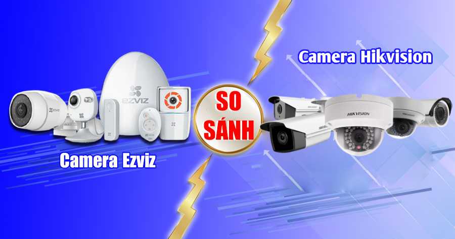 so sánh camera hikvision và ezviz