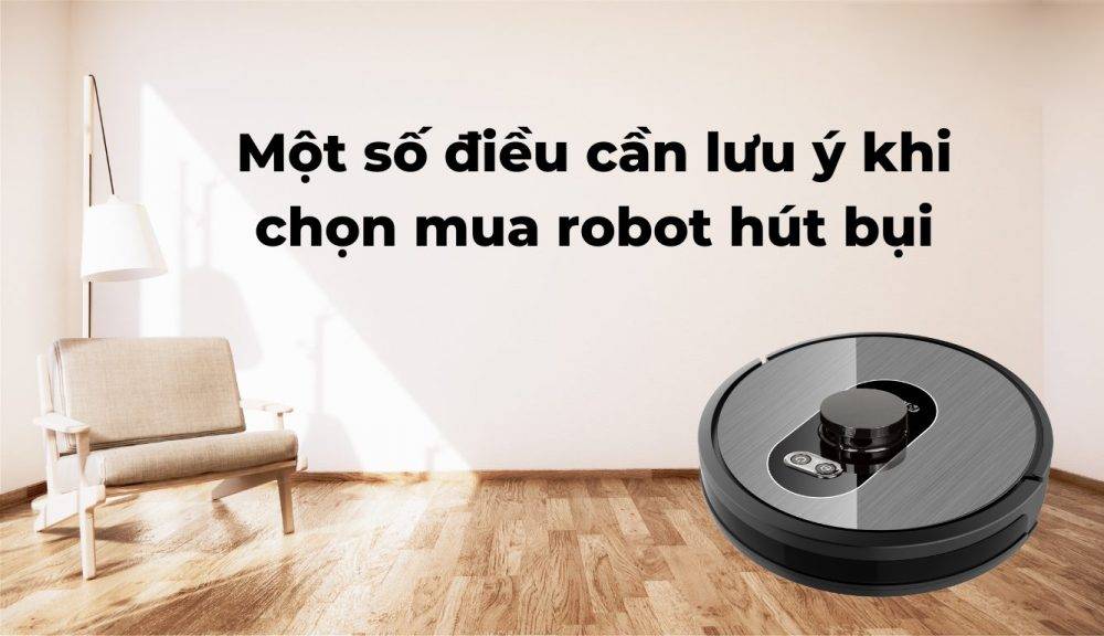 Một số lưu ý trước khi chọn mua Robot hút bụi