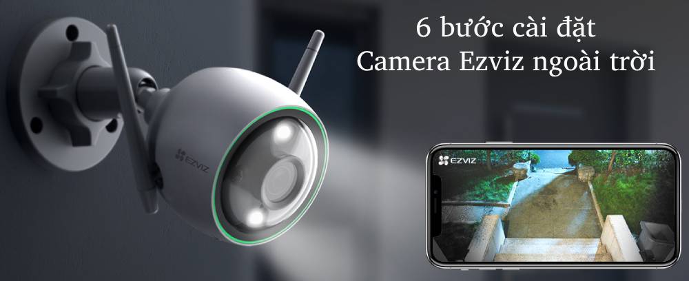 6 bước cài đặt Camera Ezviz ngoài trời