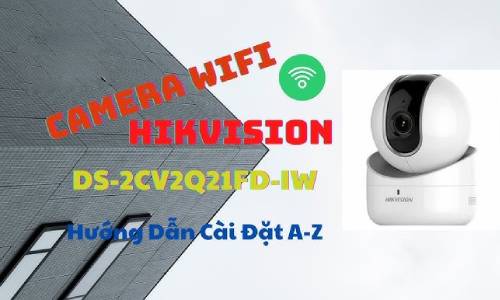 Hướng dẫn cài đặt Camera Hikvision 2Q21 (1)
