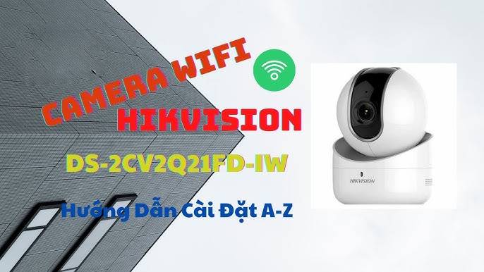 Hướng dẫn cài đặt Camera Hikvision 2Q21